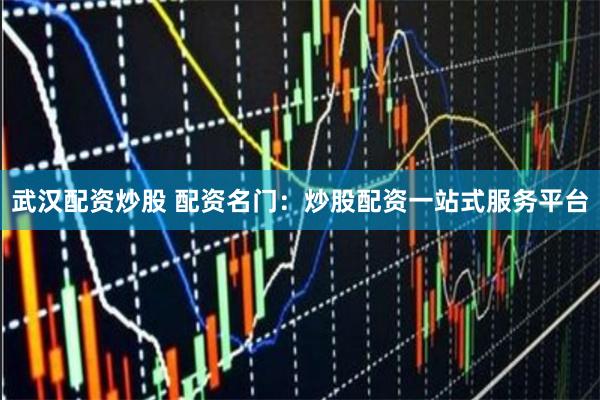 武汉配资炒股 配资名门：炒股配资一站式服务平台