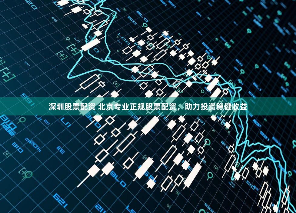 深圳股票配资 北京专业正规股票配资，助力投资稳健收益