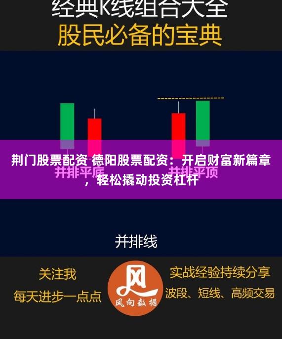 荆门股票配资 德阳股票配资：开启财富新篇章，轻松撬动投资杠杆