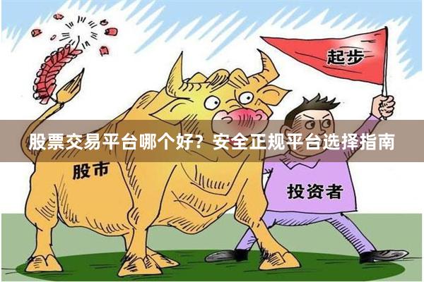 股票交易平台哪个好？安全正规平台选择指南