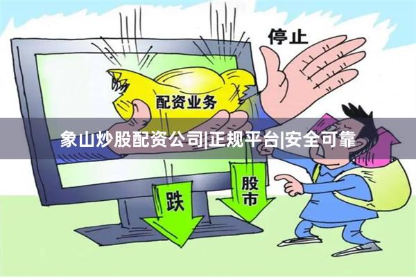 象山炒股配资公司|正规平台|安全可靠