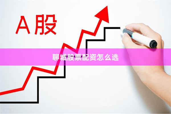 聊城股票配资怎么选