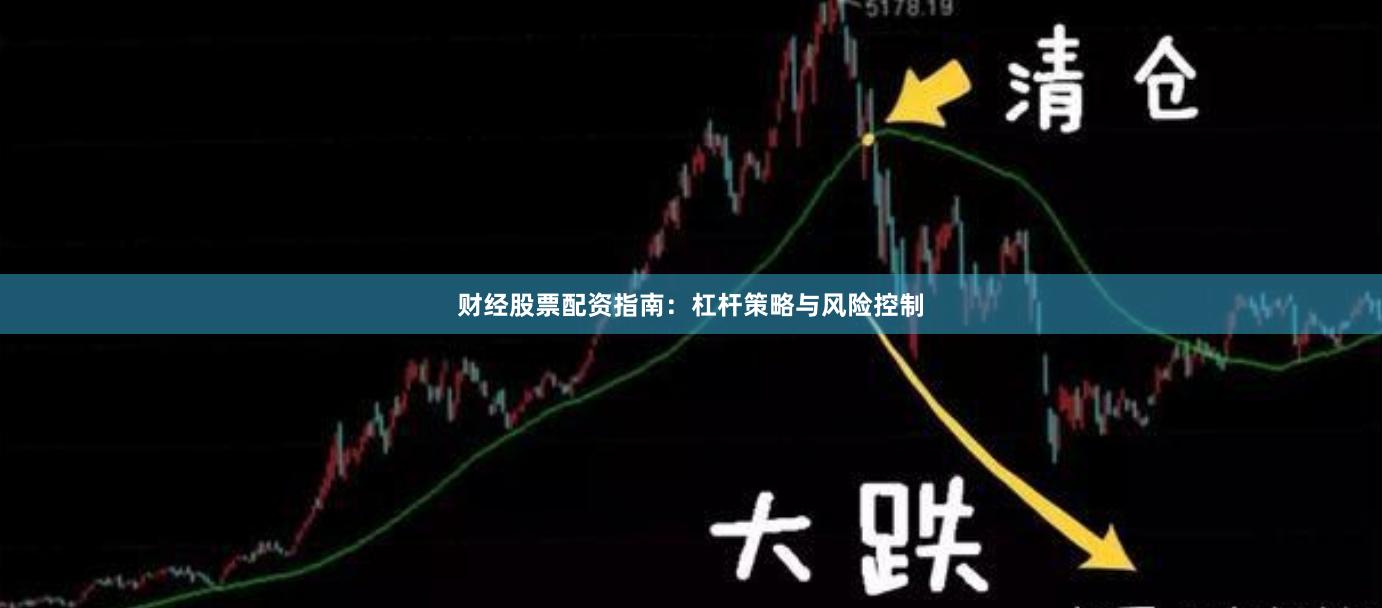 财经股票配资指南：杠杆策略与风险控制