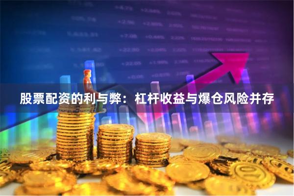 股票配资的利与弊：杠杆收益与爆仓风险并存