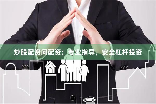 炒股配资问配资：专业指导，安全杠杆投资